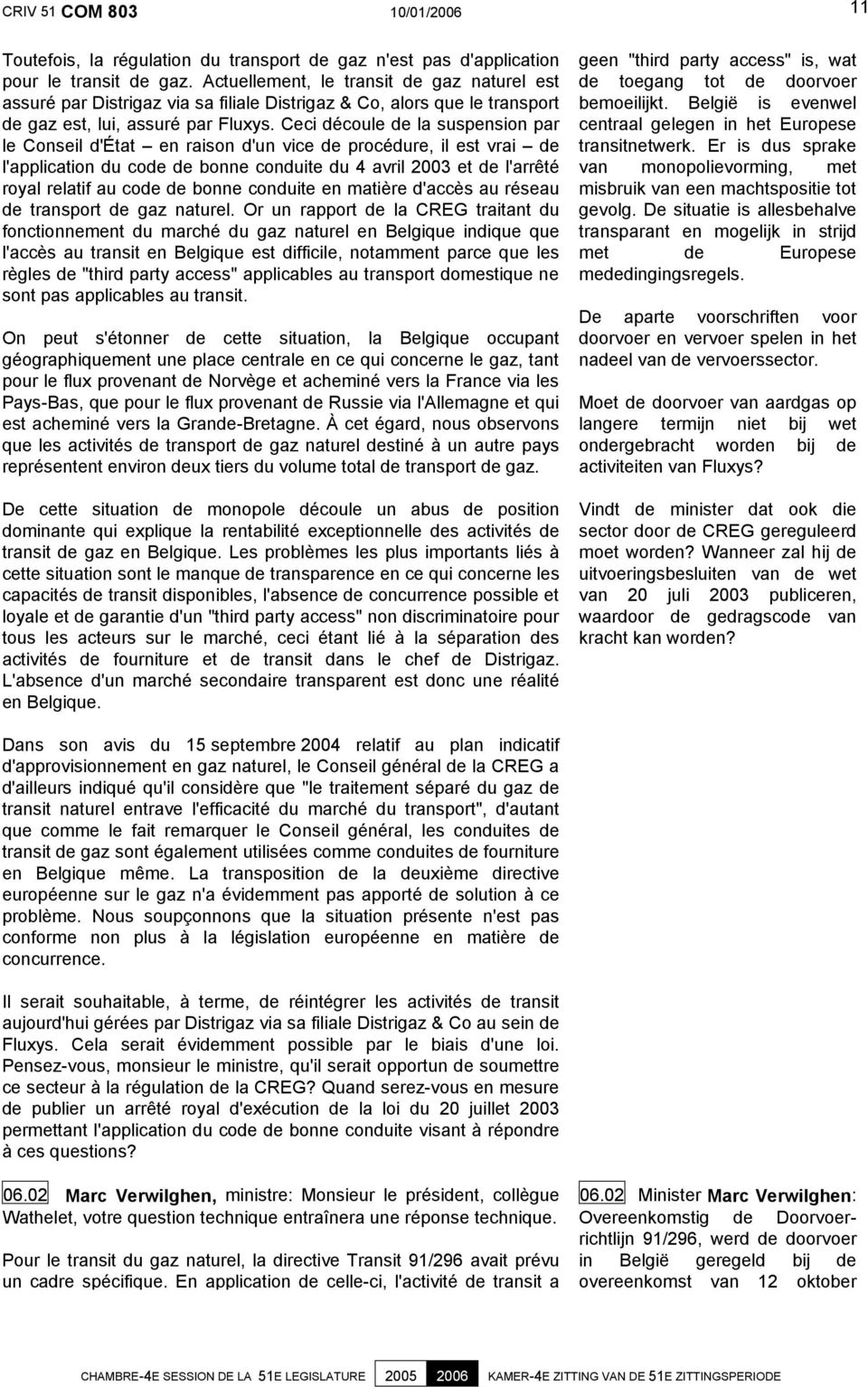 Ceci découle de la suspension par le Conseil d'état en raison d'un vice de procédure, il est vrai de l'application du code de bonne conduite du 4 avril 2003 et de l'arrêté royal relatif au code de