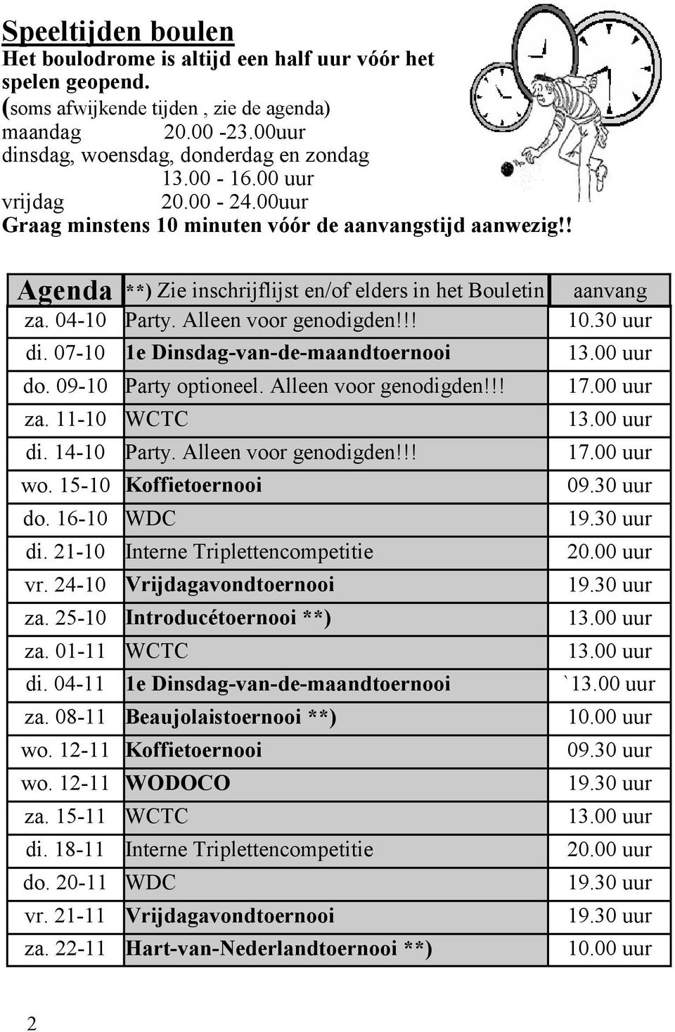 07-10 1e Dinsdag-van-de-maandtoernooi do. 09-10 Party optioneel. Alleen voor genodigden!!! za. 11-10 WCTC di. 14-10 Party. Alleen voor genodigden!!! wo. 15-10 Koffietoernooi do. 16-10 WDC di.