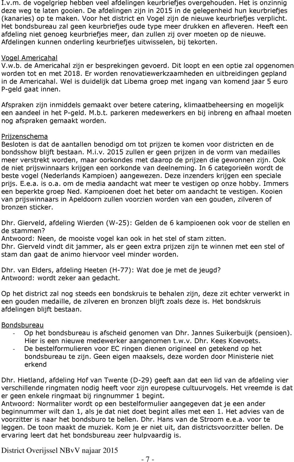 Heeft een afdeling niet genoeg keurbriefjes meer, dan zullen zij over moeten op de nieuwe. Afdelingen kunnen onderling keurbriefjes uitwisselen, bij tekorten. Vogel Americahal V.w.b. de Americahal zijn er besprekingen gevoerd.