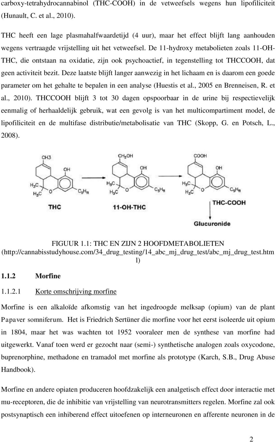 De 11-hydroxy metabolieten zoals 11-OH- THC, die ontstaan na oxidatie, zijn ook psychoactief, in tegenstelling tot THCCOOH, dat geen activiteit bezit.