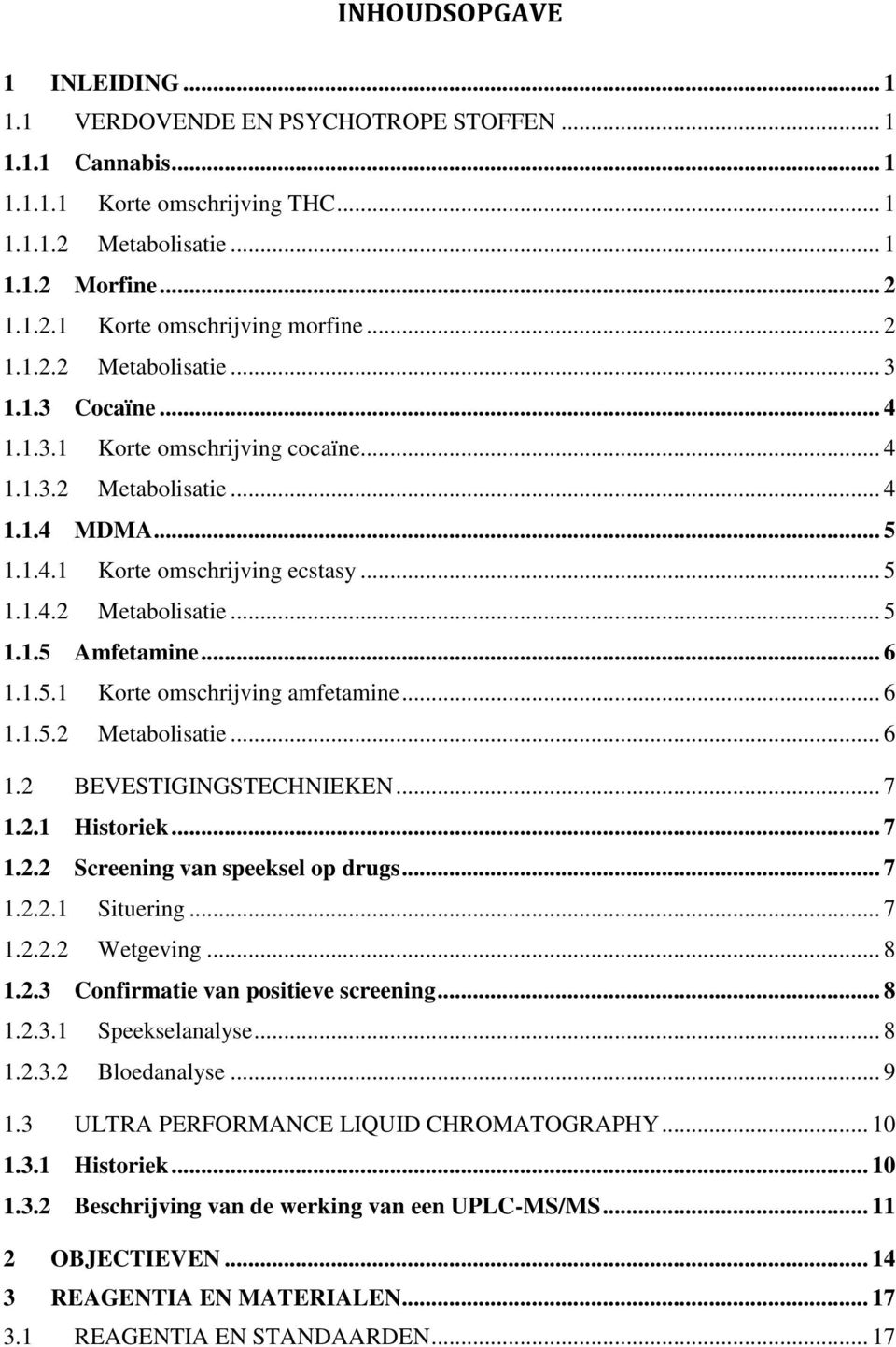 .. 6 1.1.5.1 Korte omschrijving amfetamine... 6 1.1.5.2 Metabolisatie... 6 1.2 BEVESTIGINGSTECHNIEKEN... 7 1.2.1 Historiek... 7 1.2.2 Screening van speeksel op drugs... 7 1.2.2.1 Situering... 7 1.2.2.2 Wetgeving.