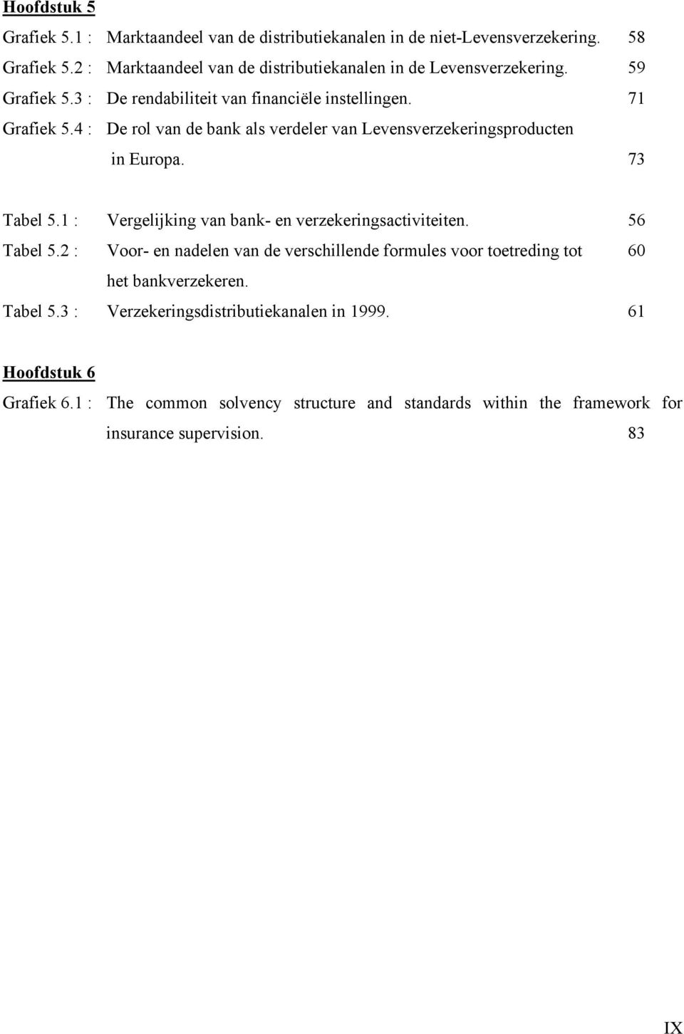 4 : De rol van de bank als verdeler van Levensverzekeringsproducten in Europa. 73 Tabel 5.1 : Vergelijking van bank- en verzekeringsactiviteiten. 56 Tabel 5.