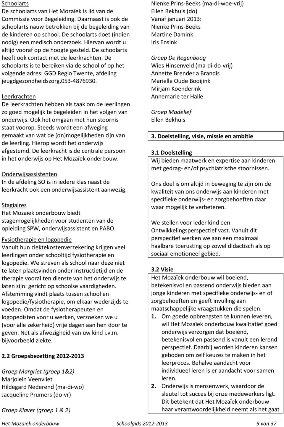 De schoolarts is te bereiken via de school of op het volgende adres: GGD Regio Twente, afdeling jeugdgezondheidszorg,053-4876930.