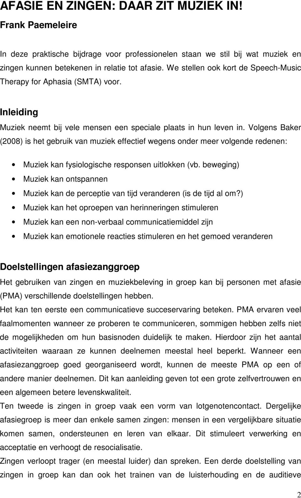 Volgens Baker (2008) is het gebruik van muziek effectief wegens onder meer volgende redenen: Muziek kan fysiologische responsen uitlokken (vb.