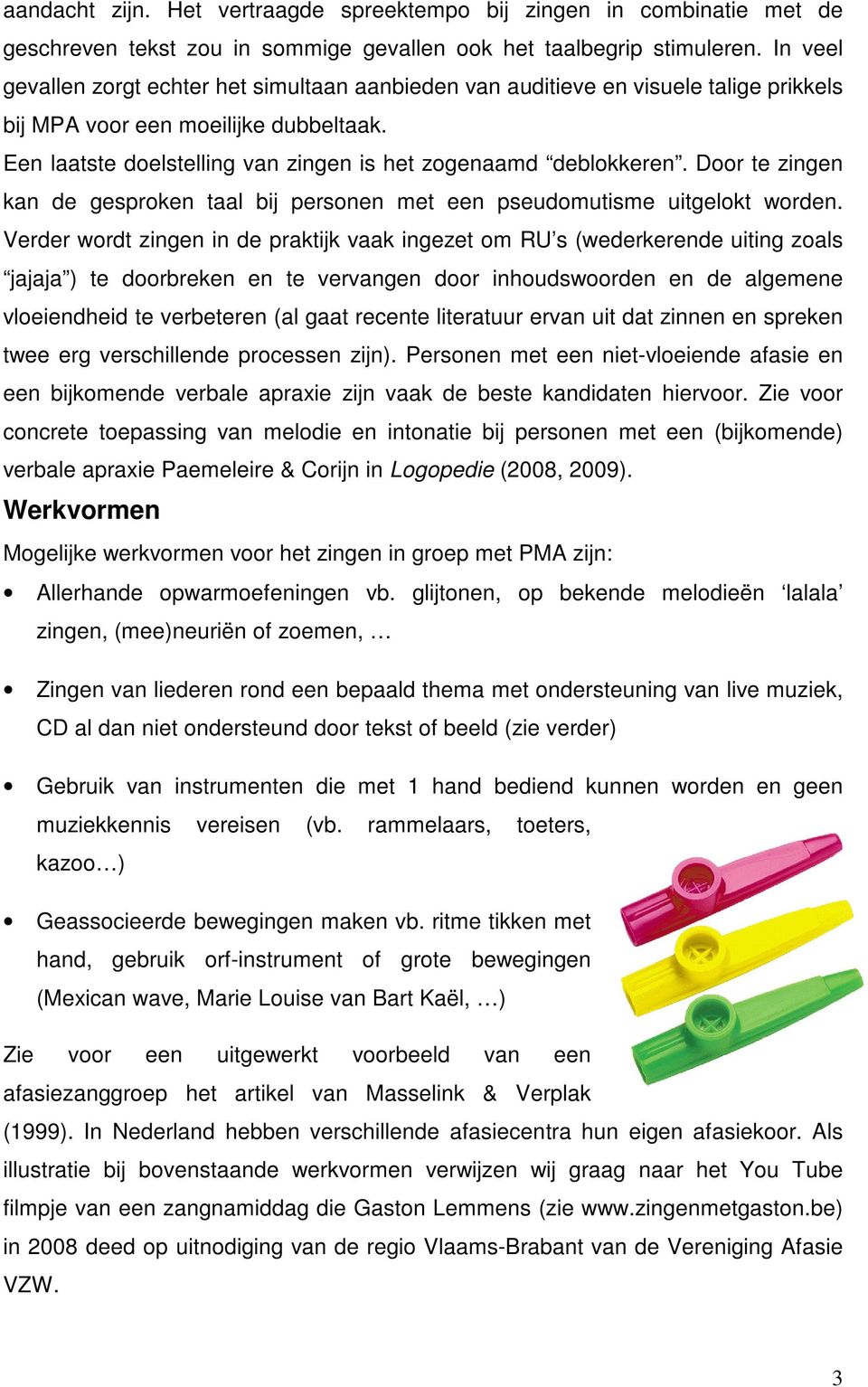 Door te zingen kan de gesproken taal bij personen met een pseudomutisme uitgelokt worden.