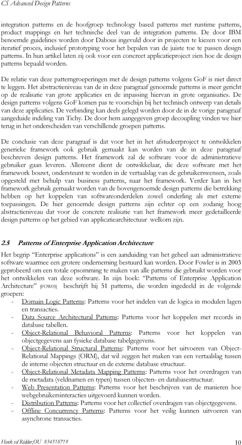 In hun artikel laten zij ook voor een concreet applicatieproject zien hoe de design patterns bepaald worden.