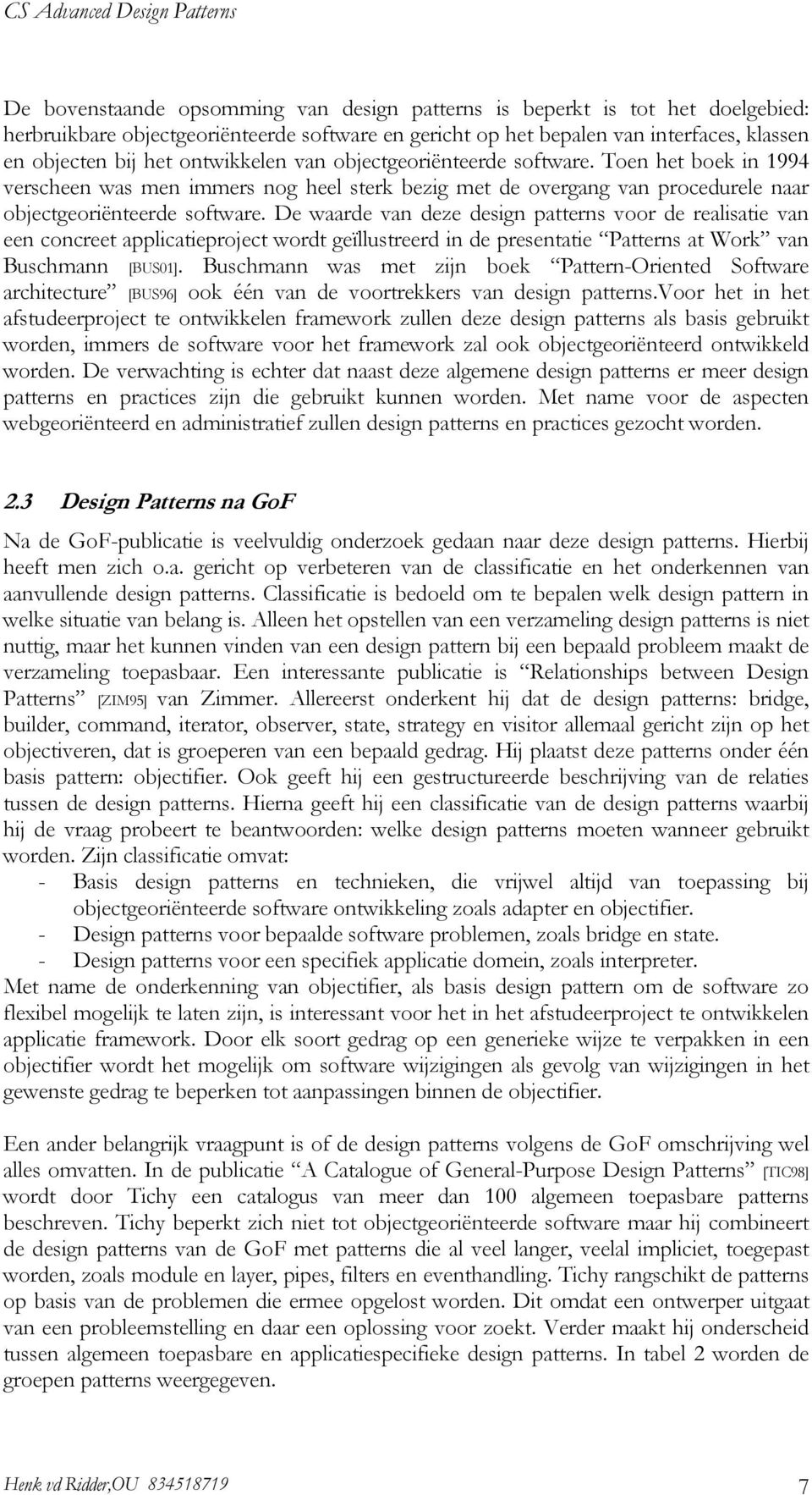 De waarde van deze design patterns voor de realisatie van een concreet applicatieproject wordt geïllustreerd in de presentatie Patterns at Work van Buschmann [BUS01].
