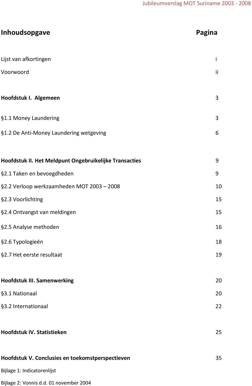 2 Verloop werkzaamheden MOT 2003 2008 10 2.3 Voorlichting 15 2.4 Ontvangst van meldingen 15 2.5 Analyse methoden 16 2.6 Typologieën 18 2.