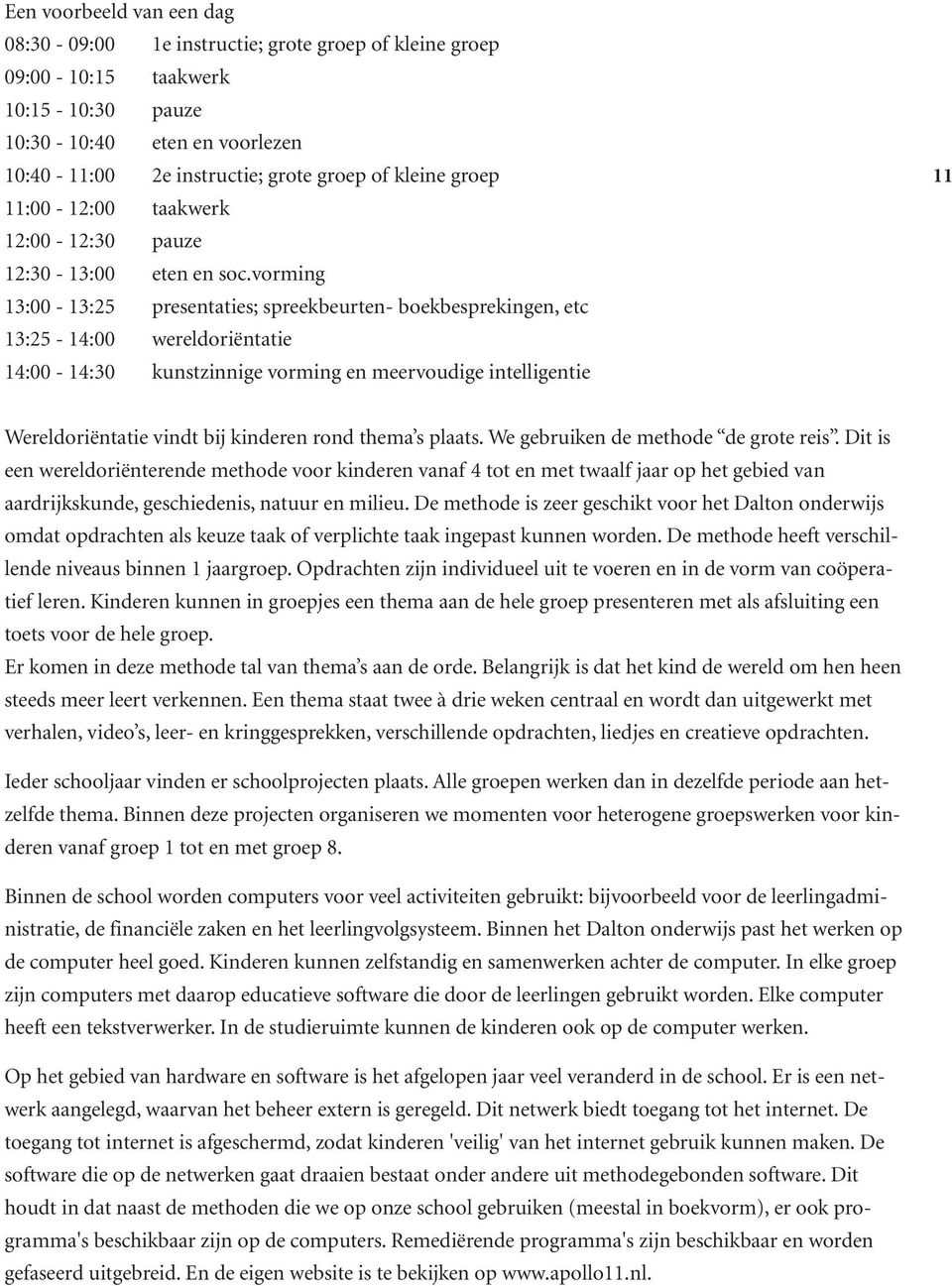 vorming 13:00-13:25 presentaties; spreekbeurten- boekbesprekingen, etc 13:25-14:00 wereldoriëntatie 14:00-14:30 kunstzinnige vorming en meervoudige intelligentie 11 Wereldoriëntatie vindt bij