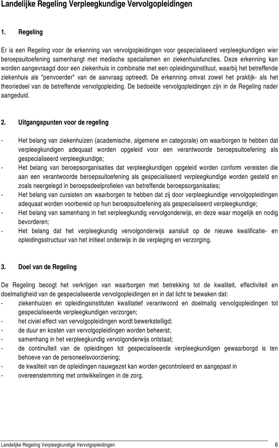 Deze erkenning kan worden aangevraagd door een ziekenhuis in combinatie met een opleidingsinstituut, waarbij het betreffende ziekenhuis als "penvoerder" van de aanvraag optreedt.