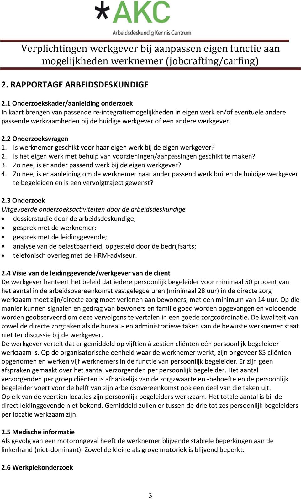 werkgever. 2.2 Onderzoeksvragen 1. Is werknemer geschikt voor haar eigen werk bij de eigen werkgever? 2. Is het eigen werk met behulp van voorzieningen/aanpassingen geschikt te maken? 3.