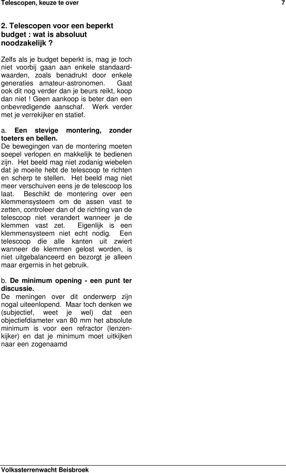 Gaat ook dit nog verder dan je beurs reikt, koop dan niet! Geen aankoop is beter dan een onbevredigende aanschaf. Werk verder met je verrekijker en statief. a. Een stevige montering, zonder toeters en bellen.