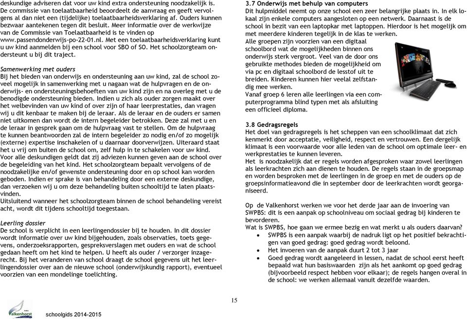 Meer informatie over de werkwijze van de Commissie van Toelaatbaarheid is te vinden op www.passendonderwijs-po-22-01.nl.