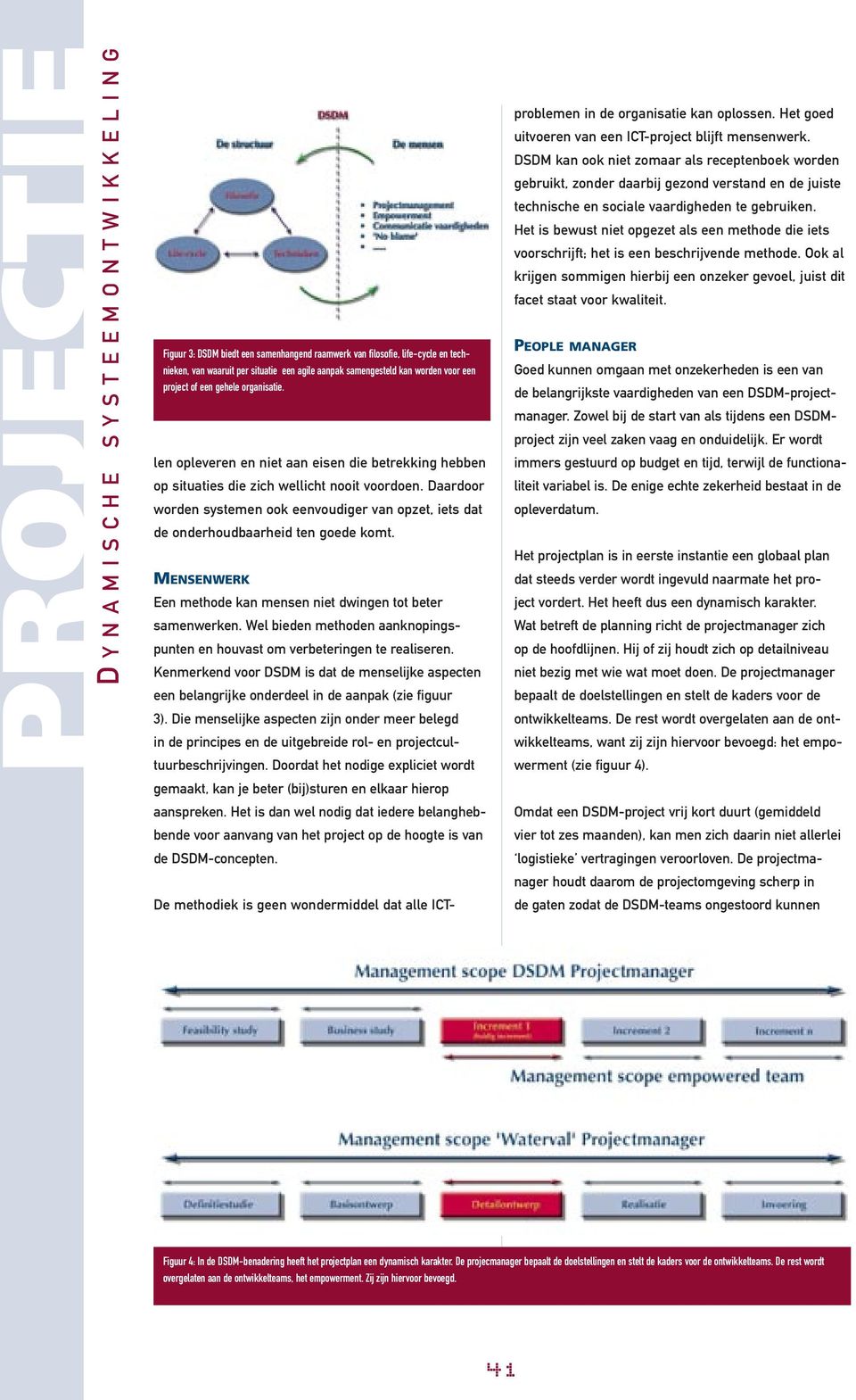 Daardoor worden systemen ook eenvoudiger van opzet, iets dat de onderhoudbaarheid ten goede komt. MENSENWERK Een methode kan mensen niet dwingen tot beter samenwerken.