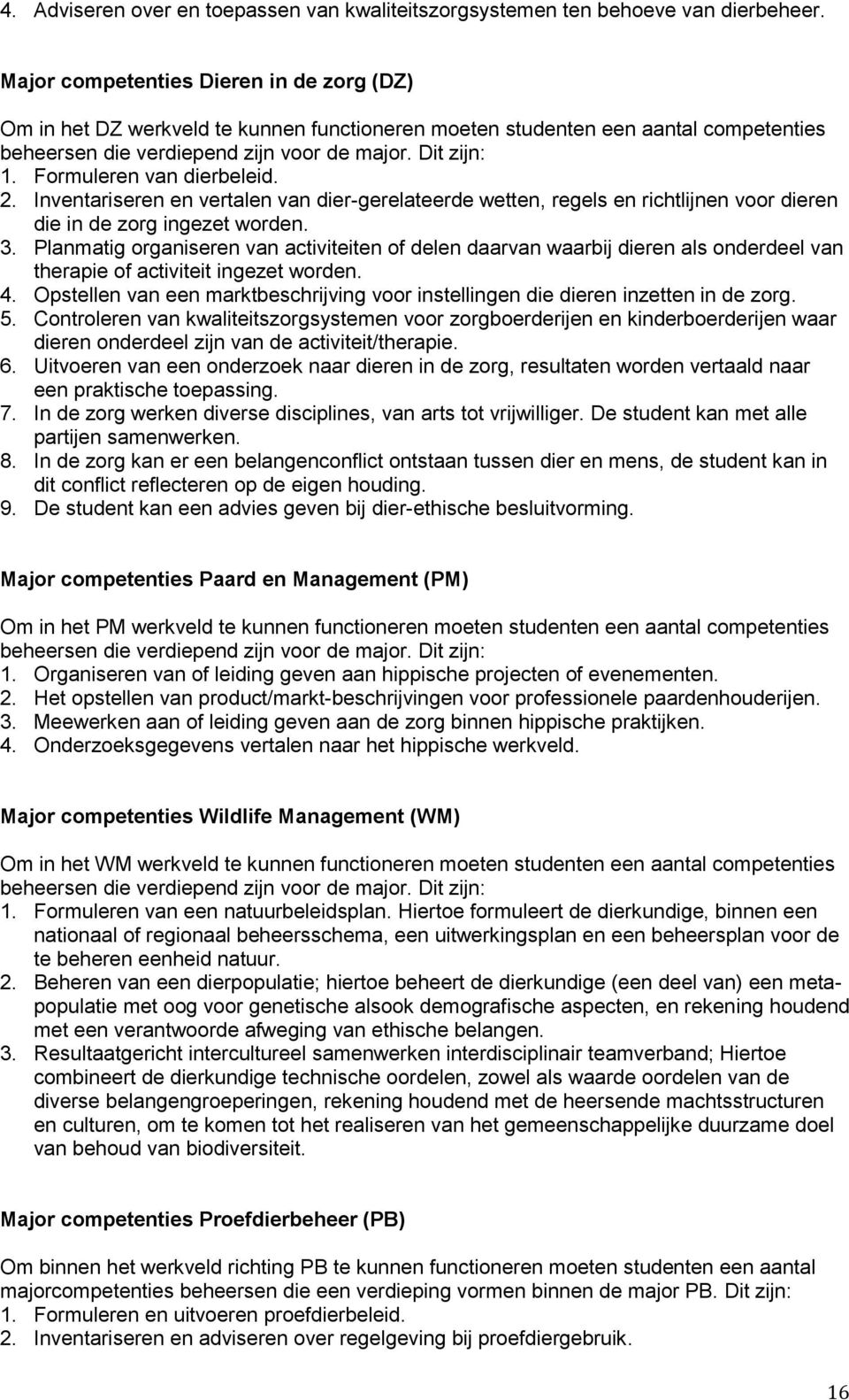 Formuleren van dierbeleid. 2. Inventariseren en vertalen van dier-gerelateerde wetten, regels en richtlijnen voor dieren die in de zorg ingezet worden. 3.