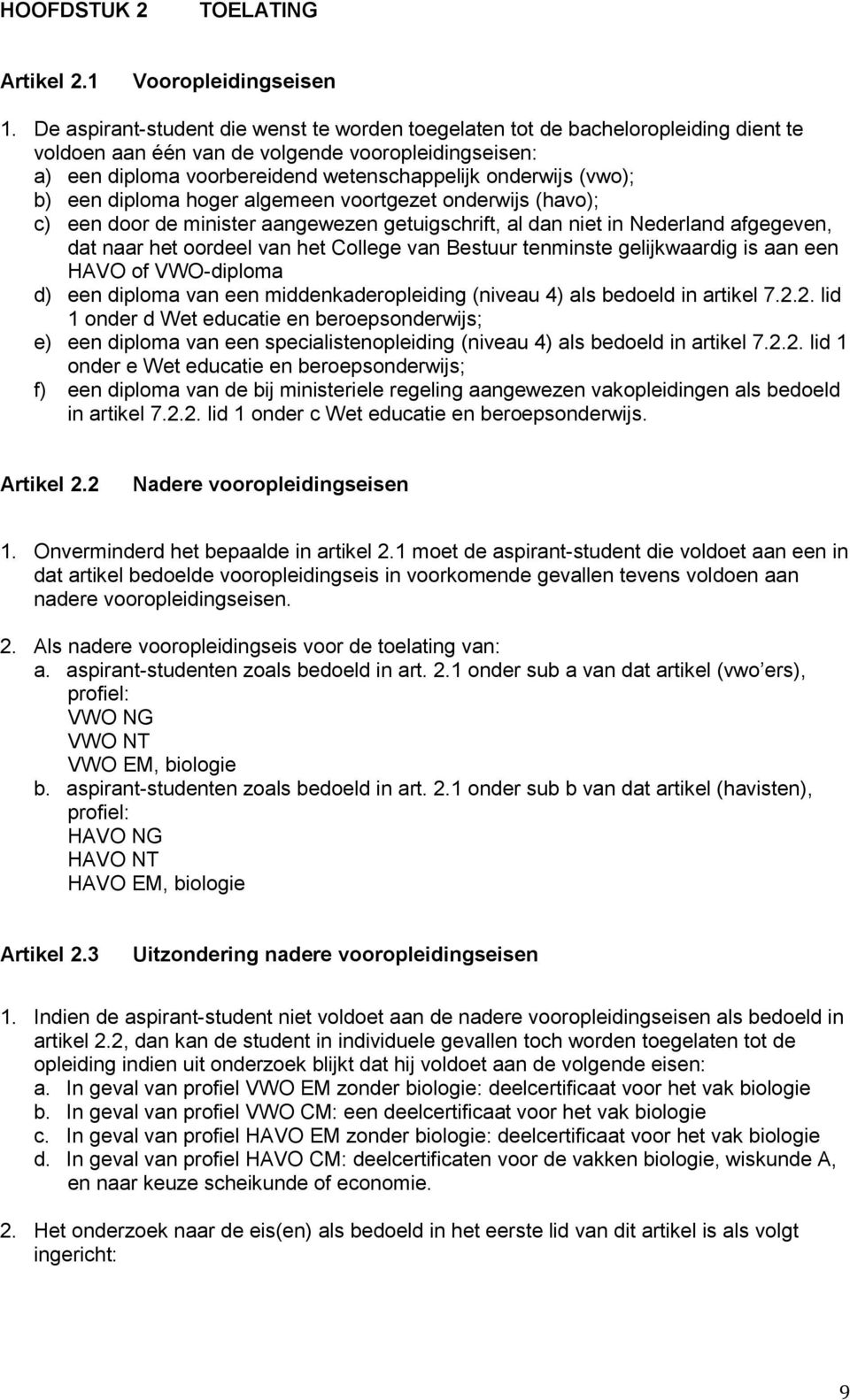 (vwo); b) een diploma hoger algemeen voortgezet onderwijs (havo); c) een door de minister aangewezen getuigschrift, al dan niet in Nederland afgegeven, dat naar het oordeel van het College van