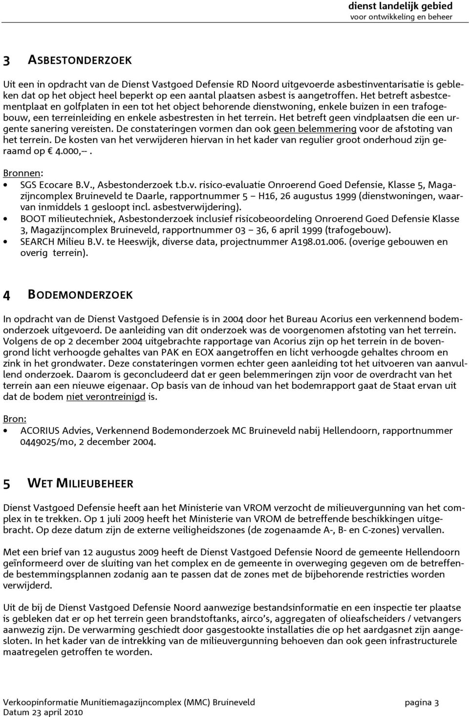 Het betreft geen vindplaatsen die een urgente sanering vereisten. De constateringen vormen dan ook geen belemmering voor de afstoting van het terrein.