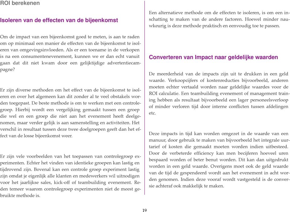 Er zijn diverse methoden om het effect van de bijeenkomst te isoleren en over het algemeen kan dit zonder al te veel obstakels worden toegepast. De beste methode is om te werken met een controlegroep.