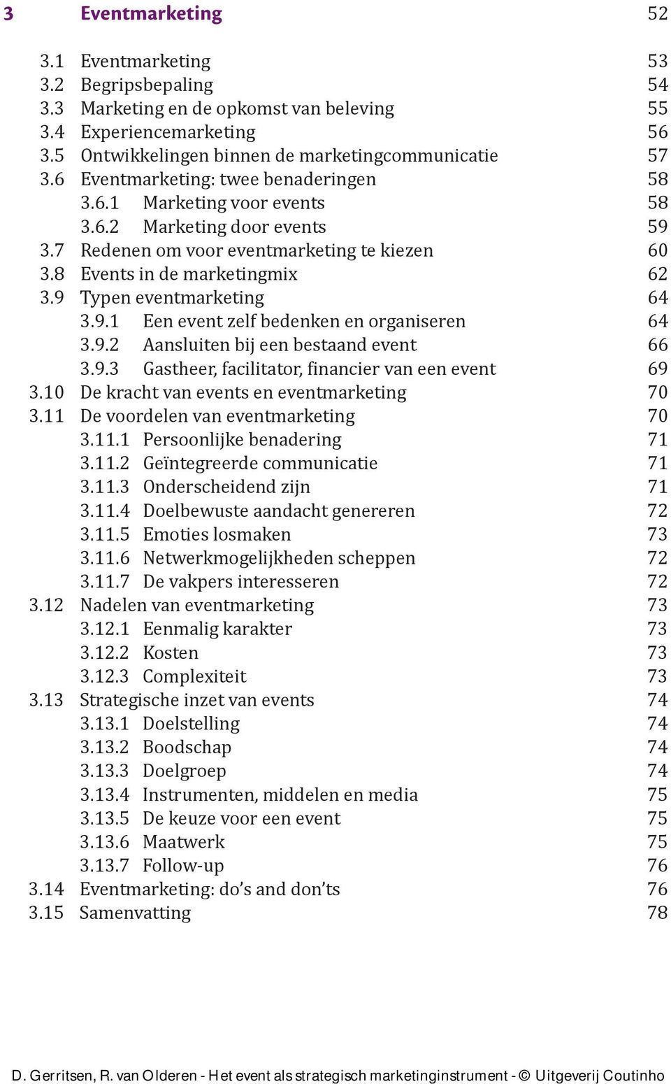 9 Typen eventmarketing 64 3.9.1 Een event zelf bedenken en organiseren 64 3.9.2 Aansluiten bij een bestaand event 66 3.9.3 Gastheer, facilitator, financier van een event 69 3.