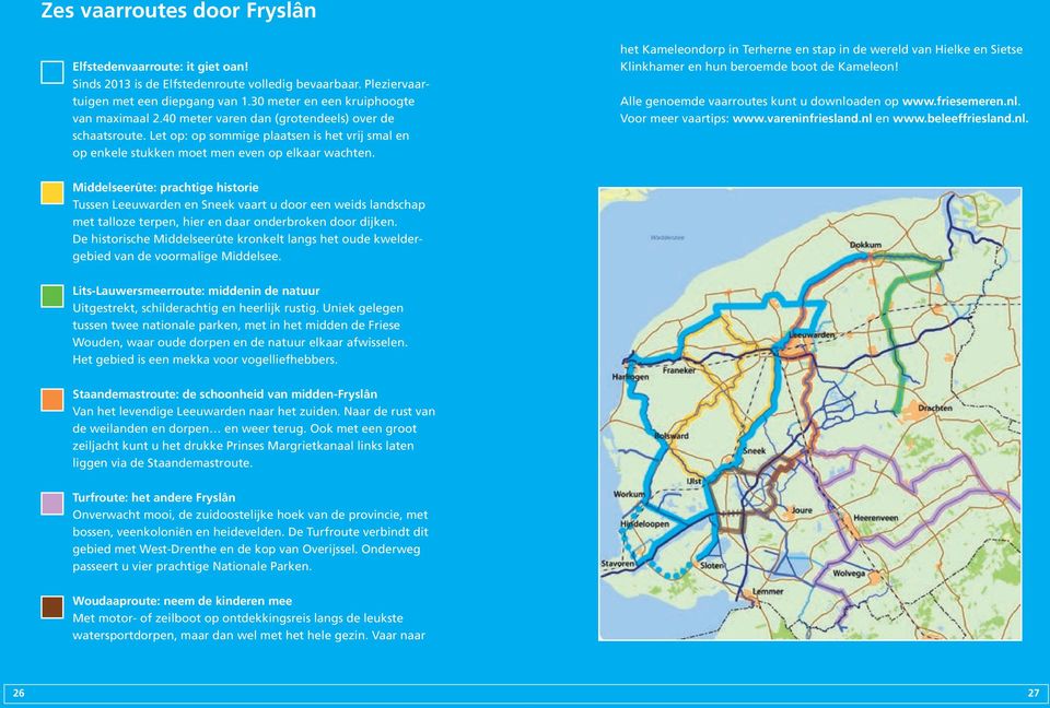 het Kameleondorp in Terherne en stap in de wereld van Hielke en Sietse Klinkhamer en hun beroemde boot de Kameleon! Alle genoemde vaarroutes kunt u downloaden op www.friesemeren.nl. Voor meer vaartips: www.