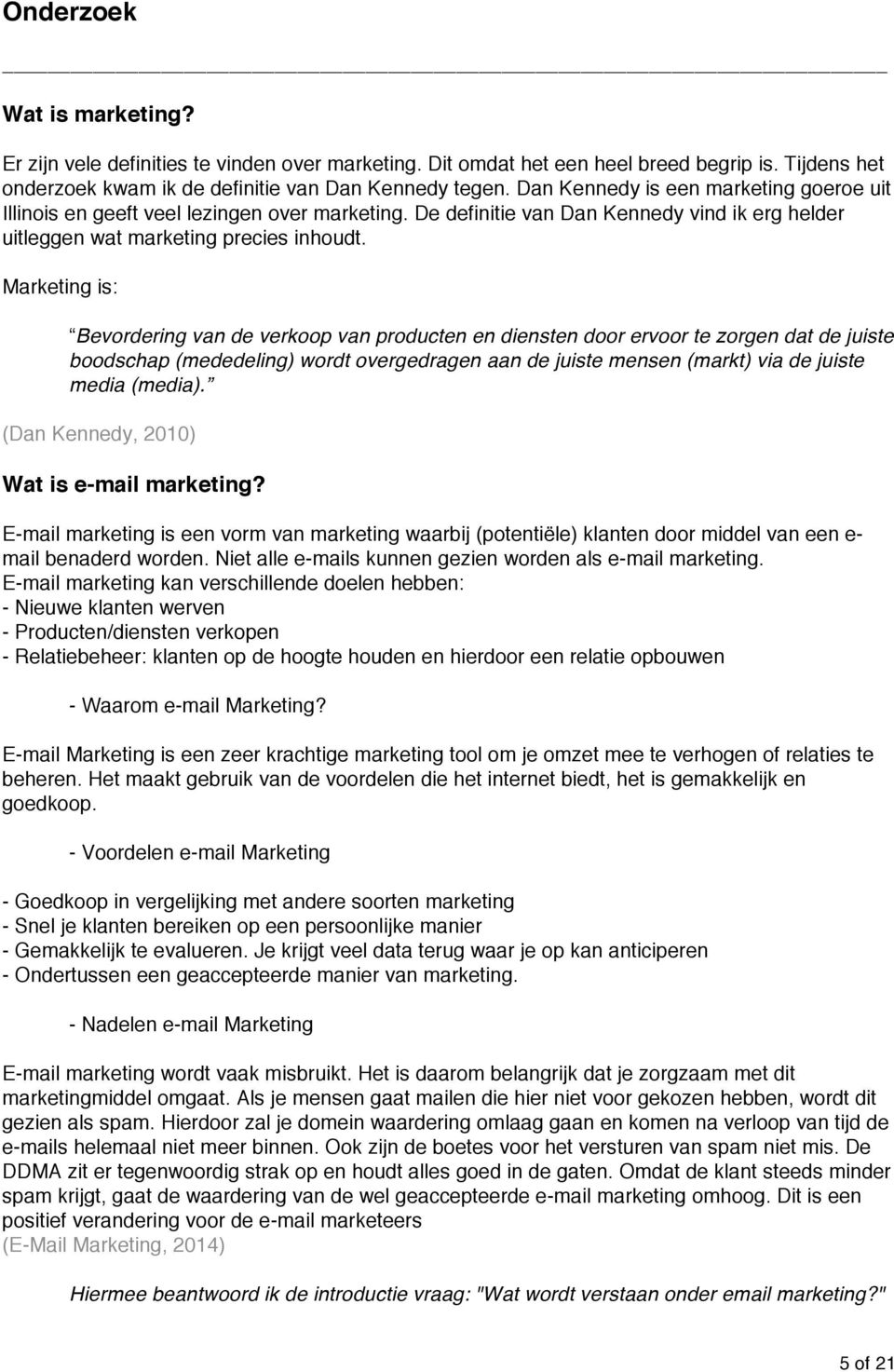 Marketing is: Bevordering van de verkoop van producten en diensten door ervoor te zorgen dat de juiste boodschap (mededeling) wordt overgedragen aan de juiste mensen (markt) via de juiste media