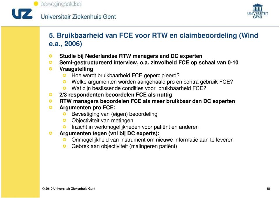 2/3 respondenten beoordelen FCE als nuttig RTW managers beoordelen FCE als meer bruikbaar dan DC experten Argumenten pro FCE: Bevestiging van (eigen) beoordeling Objectiviteit van metingen