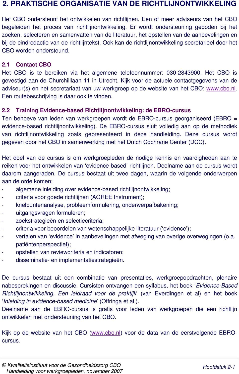 Ook kan de richtlijnontwikkeling secretarieel door het CBO worden ondersteund. 2.1 Contact CBO Het CBO is te bereiken via het algemene telefoonnummer: 030-2843900.