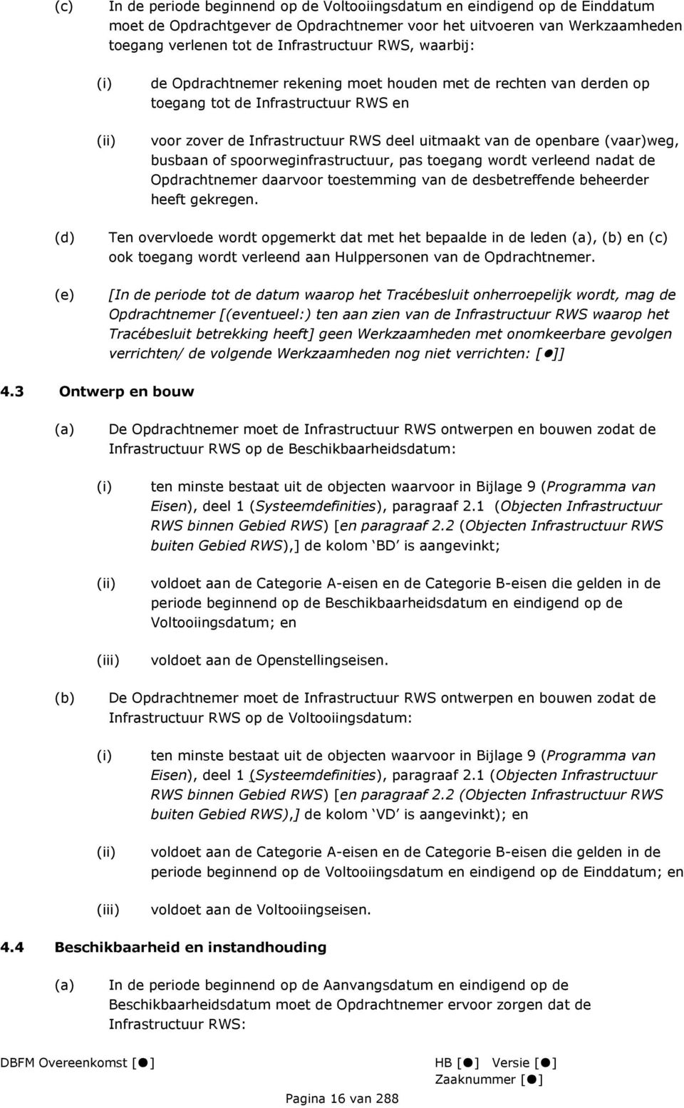 busbaan of spoorweginfrastructuur, pas toegang wordt verleend nadat de Opdrachtnemer daarvoor toestemming van de desbetreffende beheerder heeft gekregen.