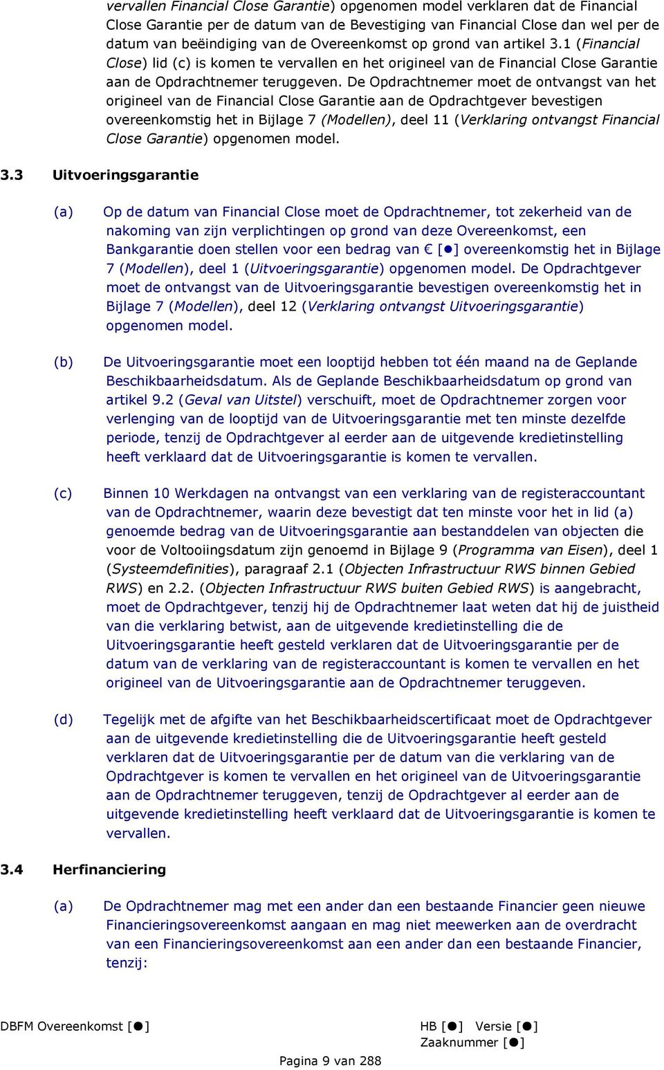 De Opdrachtnemer moet de ontvangst van het origineel van de Financial Close Garantie aan de Opdrachtgever bevestigen overeenkomstig het in Bijlage 7 (Modellen), deel 11 (Verklaring ontvangst