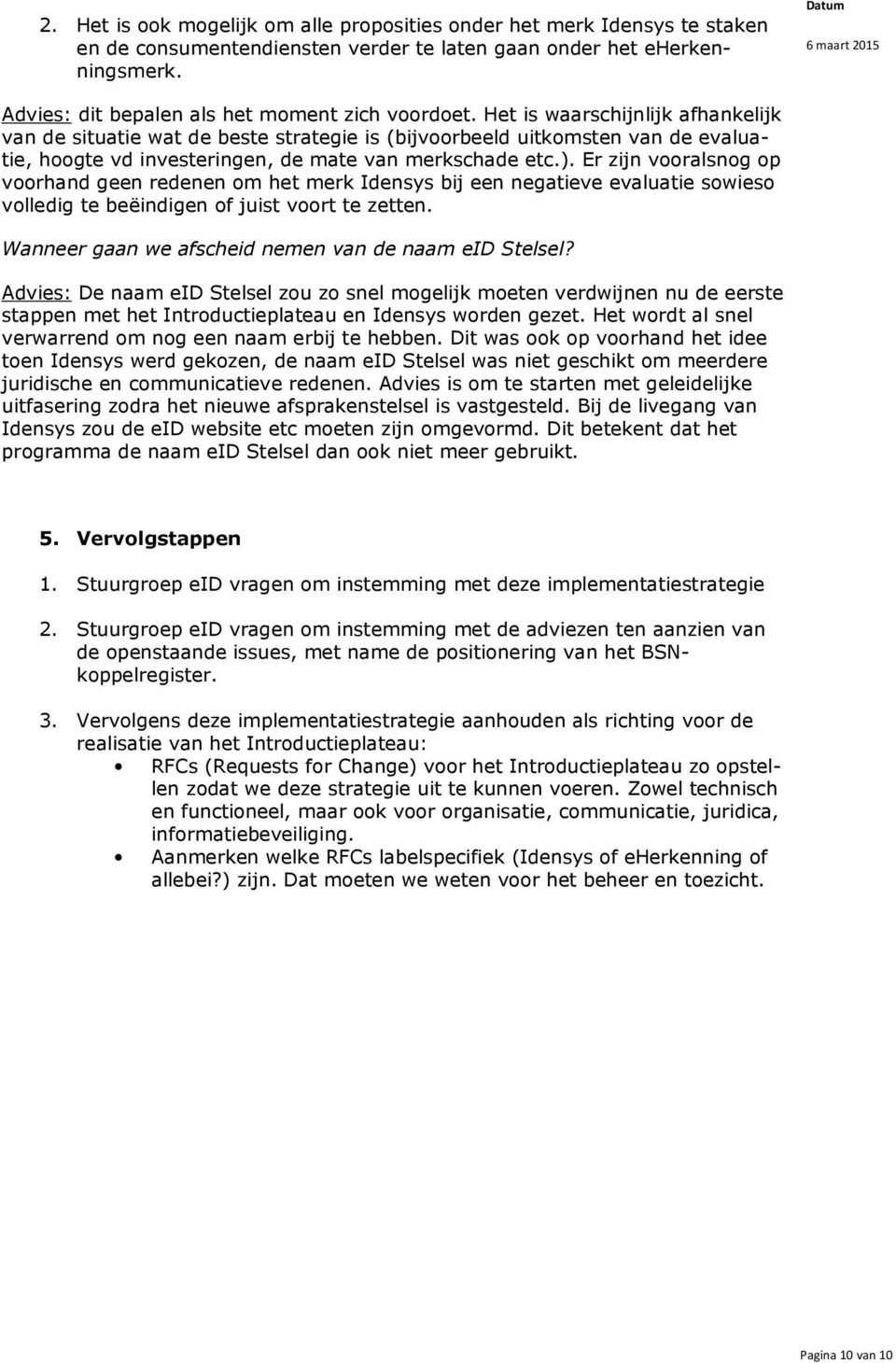 Er zijn vooralsnog op voorhand geen redenen om het merk Idensys bij een negatieve evaluatie sowieso volledig te beëindigen of juist voort te zetten.