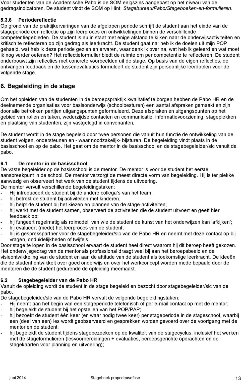 verschillende competentiegebieden. De student is nu in staat met enige afstand te kijken naar de onderwijsactiviteiten en kritisch te reflecteren op zijn gedrag als leerkracht.