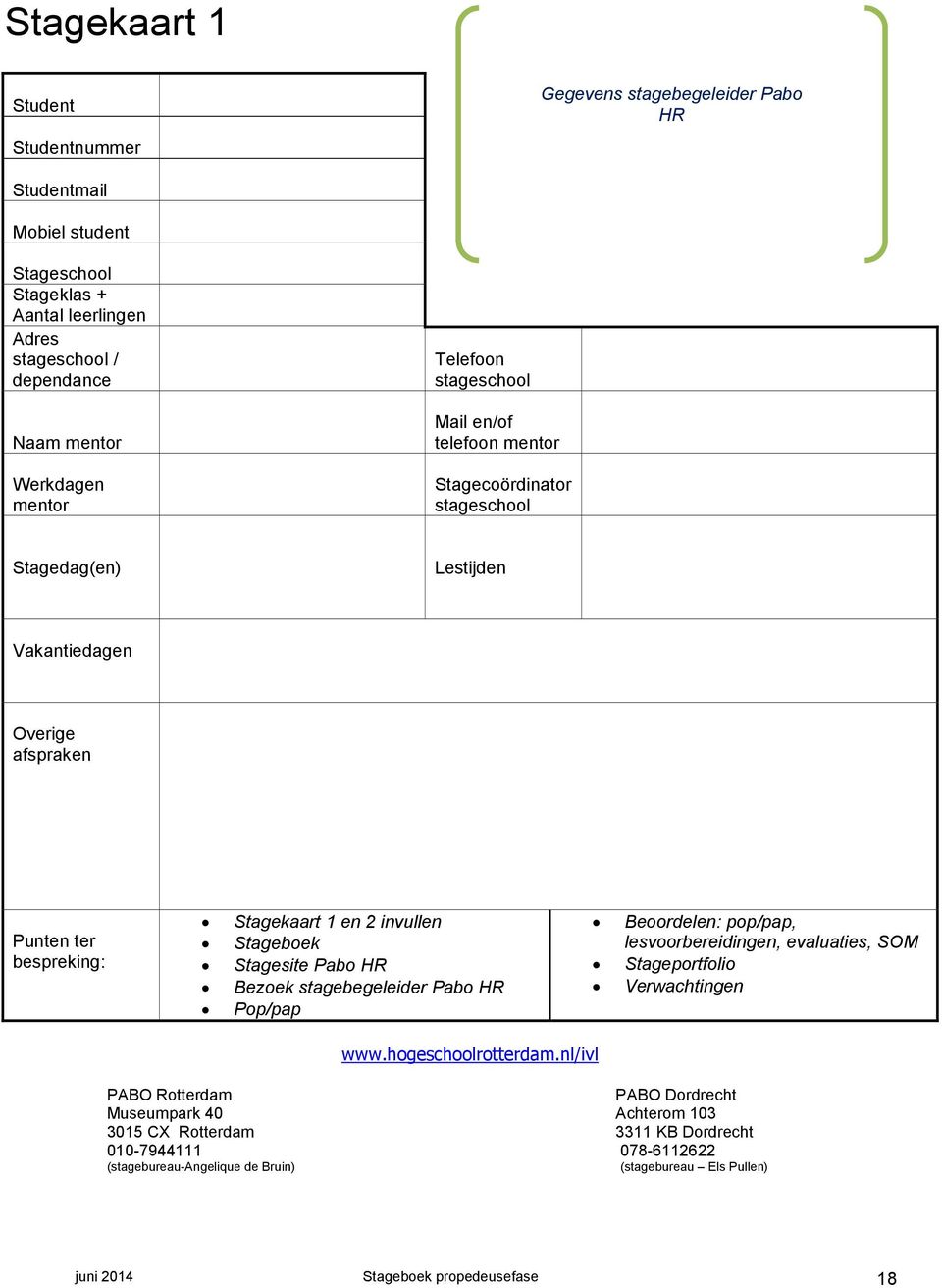 Stageboek Stagesite Pabo HR Bezoek stagebegeleider Pabo HR Pop/pap Beoordelen: pop/pap, lesvoorbereidingen, evaluaties, SOM Stageportfolio Verwachtingen www.hogeschoolrotterdam.