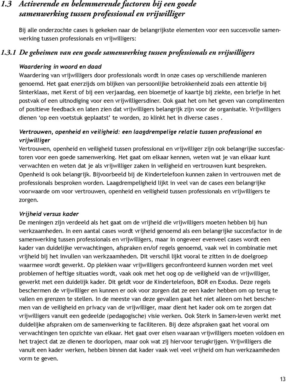 1 De geheimen van een goede samenwerking tussen professionals en vrijwilligers Waardering in woord en daad Waardering van vrijwilligers door professionals wordt in onze cases op verschillende