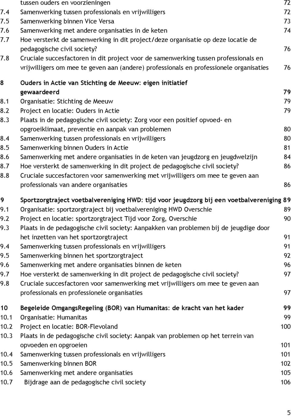 8 Cruciale succesfactoren in dit project voor de samenwerking tussen professionals en vrijwilligers om mee te geven aan (andere) professionals en professionele organisaties 76 8 Ouders in Actie van