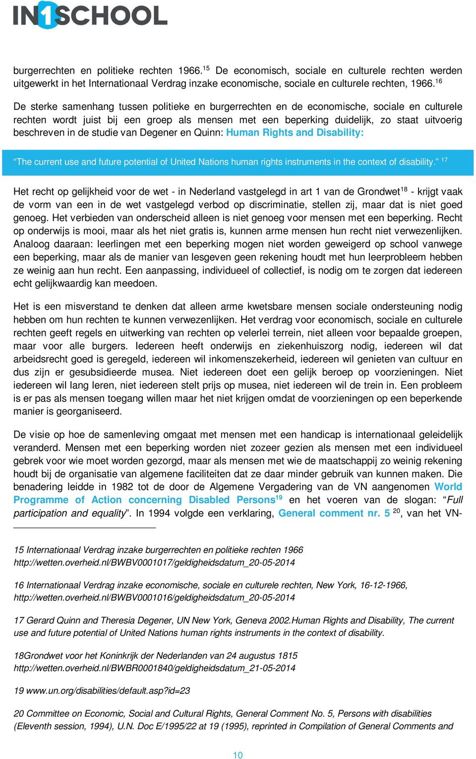 beschreven in de studie van Degener en Quinn: Human Rights and Disability: The current use and future potential of United Nations human rights instruments in the context of disability.