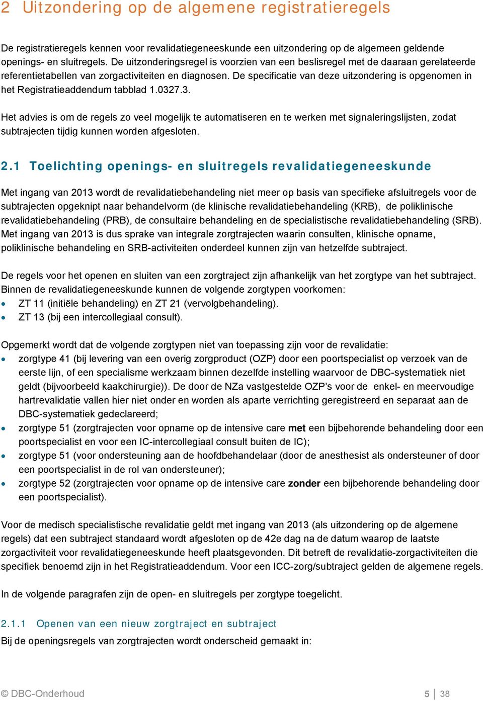 De specificatie van deze uitzondering is opgenomen in het Registratieaddendum tabblad 1.032