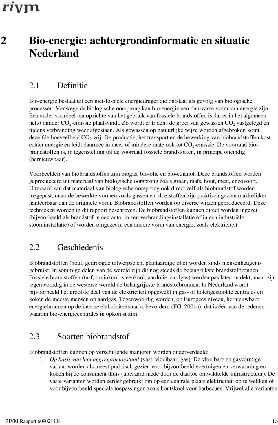 Een ander voordeel ten opzichte van het gebruik van fossiele brandstoffen is dat er in het algemeen netto minder CO 2 -emissie plaatsvindt.