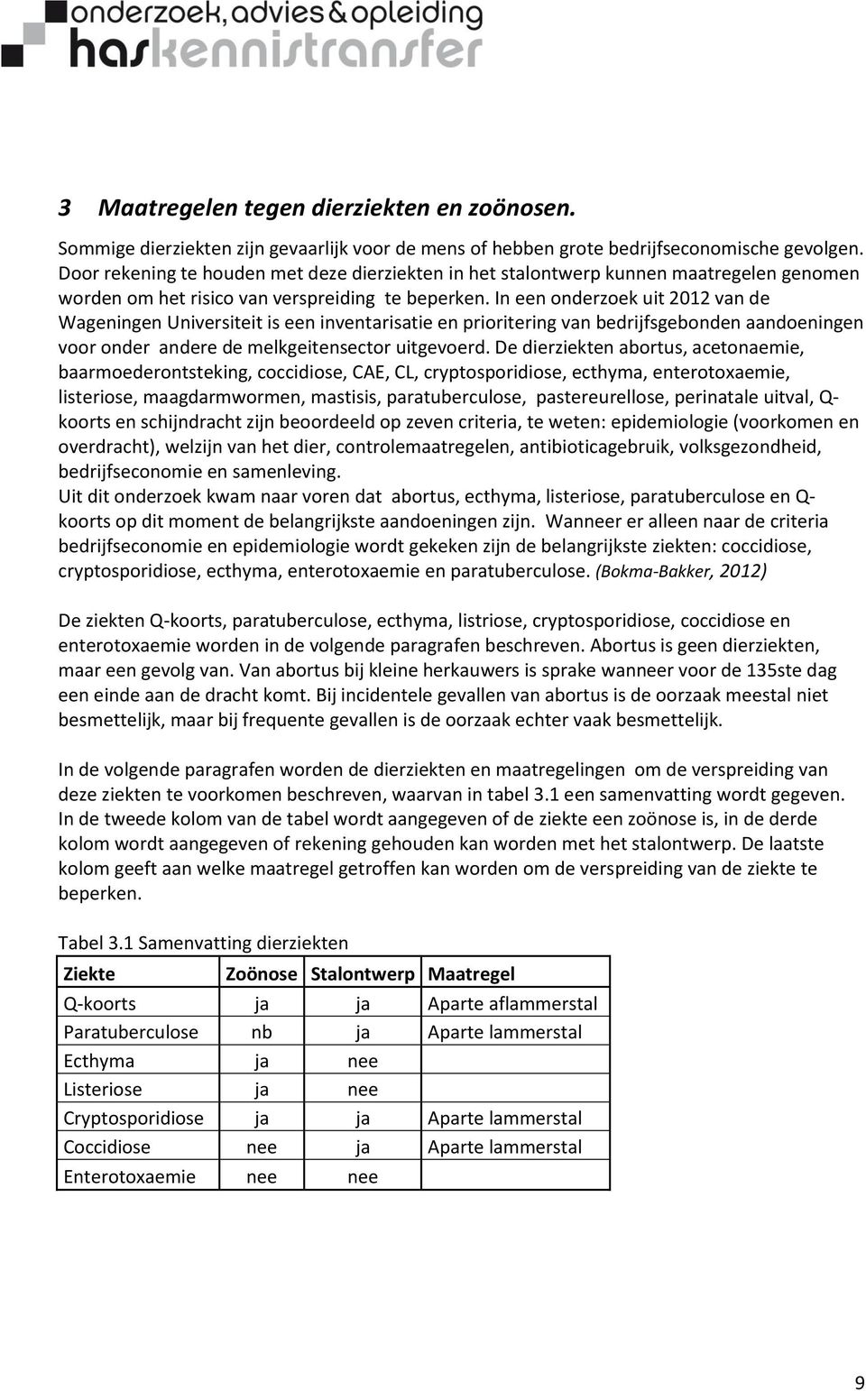 In een onderzoek uit 2012 van de Wageningen Universiteit is een inventarisatie en prioritering van bedrijfsgebonden aandoeningen voor onder andere de melkgeitensector uitgevoerd.