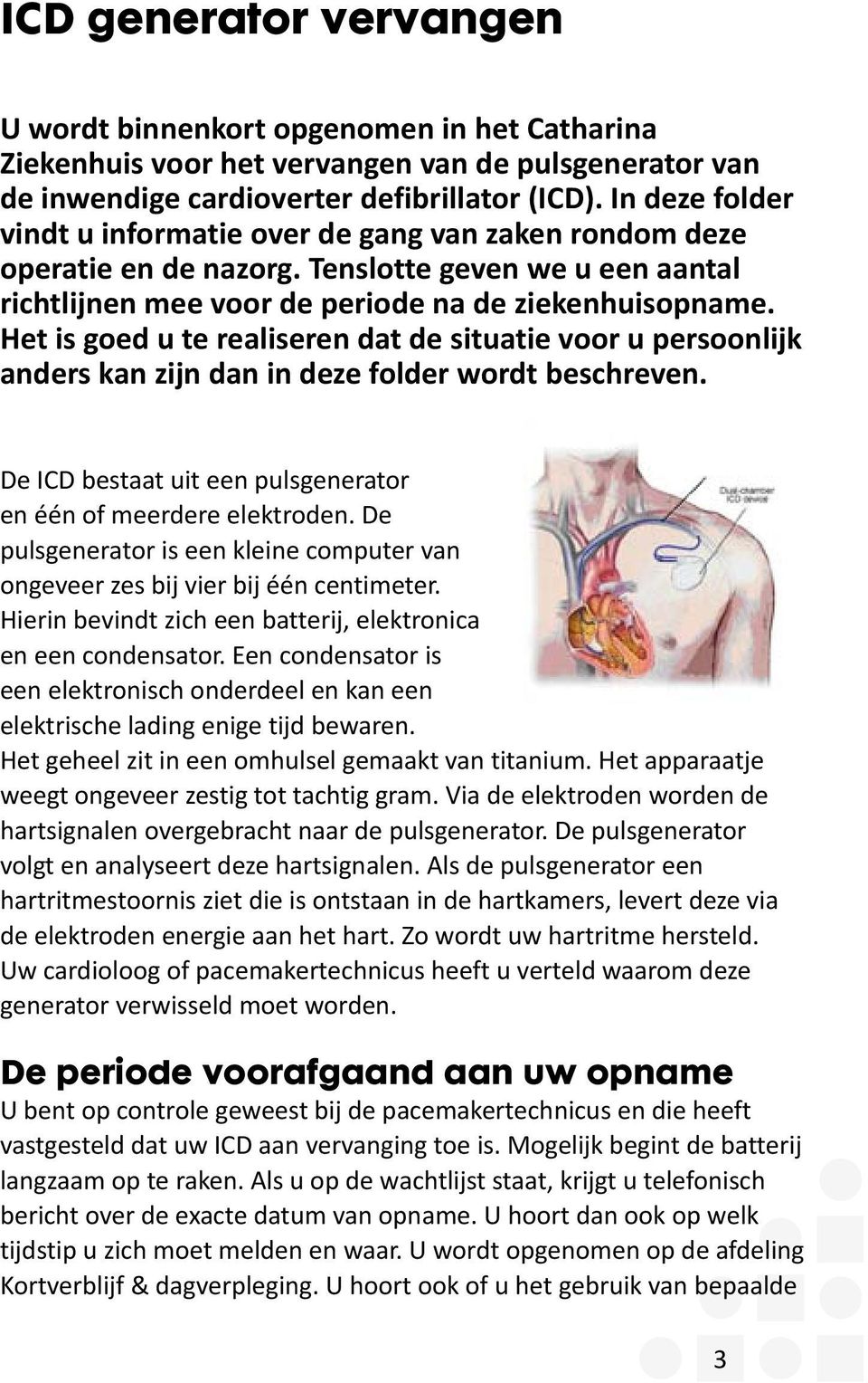 Het is goed u te realiseren dat de situatie voor u persoonlijk anders kan zijn dan in deze folder wordt beschreven. De ICD bestaat uit een pulsgenerator en één of meerdere elektroden.