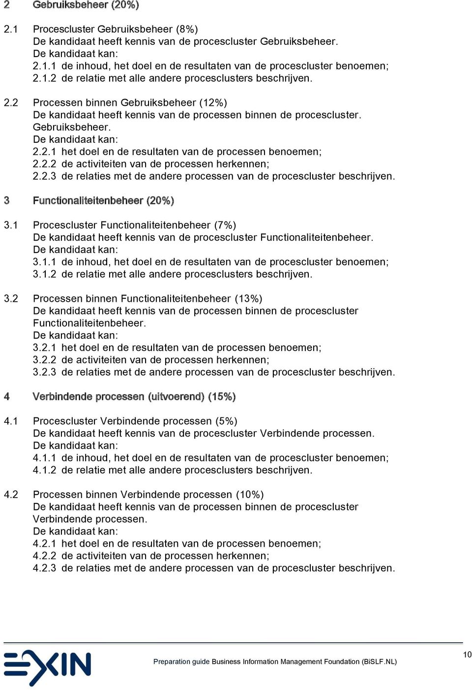 2.2 de activiteiten van de processen herkennen; 2.2.3 de relaties met de andere processen van de procescluster beschrijven. 3 Functionaliteitenbeheer (20%) 3.