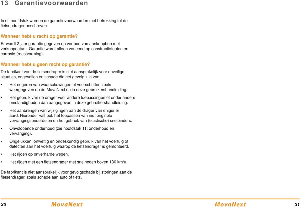 De fabrikant van de fi etsendrager is niet aansprakelijk voor onveilige situaties, ongevallen en schade die het gevolg zijn van: Het negeren van waarschuwingen of voorschriften zoals weergegeven op