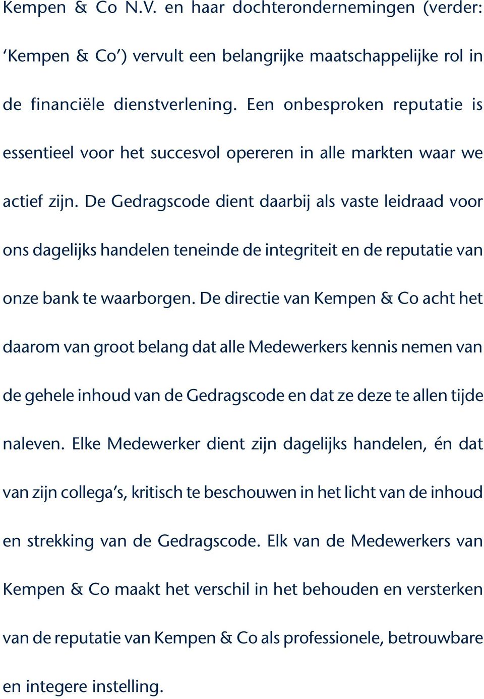 De Gedragscode dient daarbij als vaste leidraad voor ons dagelijks handelen teneinde de integriteit en de reputatie van onze bank te waarborgen.