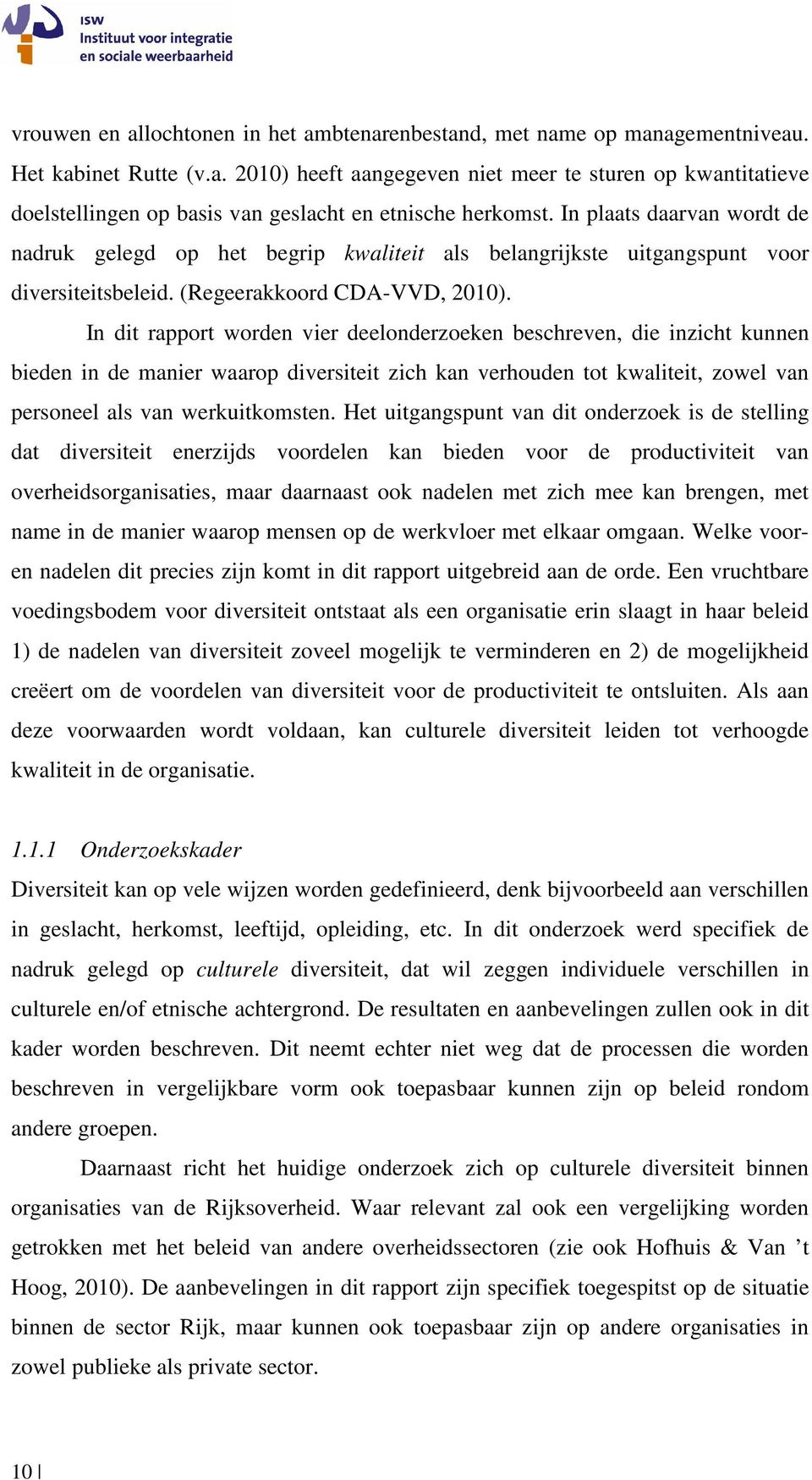 In dit rapport worden vier deelonderzoeken beschreven, die inzicht kunnen bieden in de manier waarop diversiteit zich kan verhouden tot kwaliteit, zowel van personeel als van werkuitkomsten.