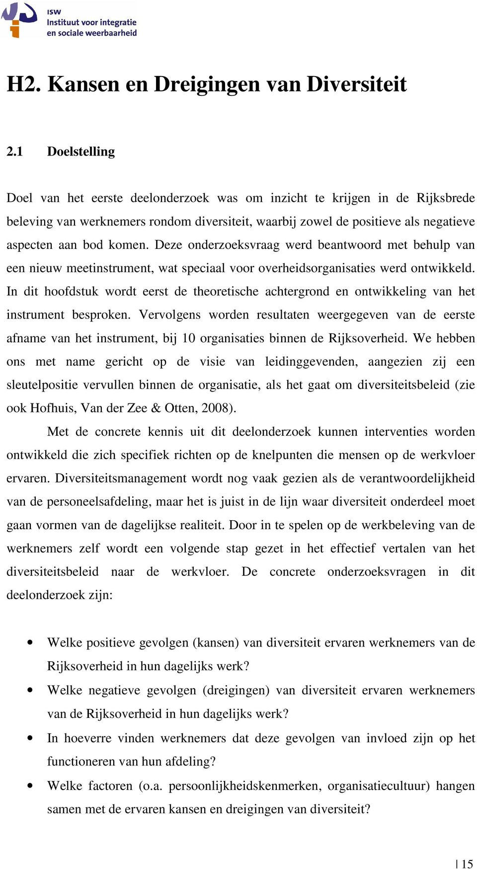 Deze onderzoeksvraag werd beantwoord met behulp van een nieuw meetinstrument, wat speciaal voor overheidsorganisaties werd ontwikkeld.