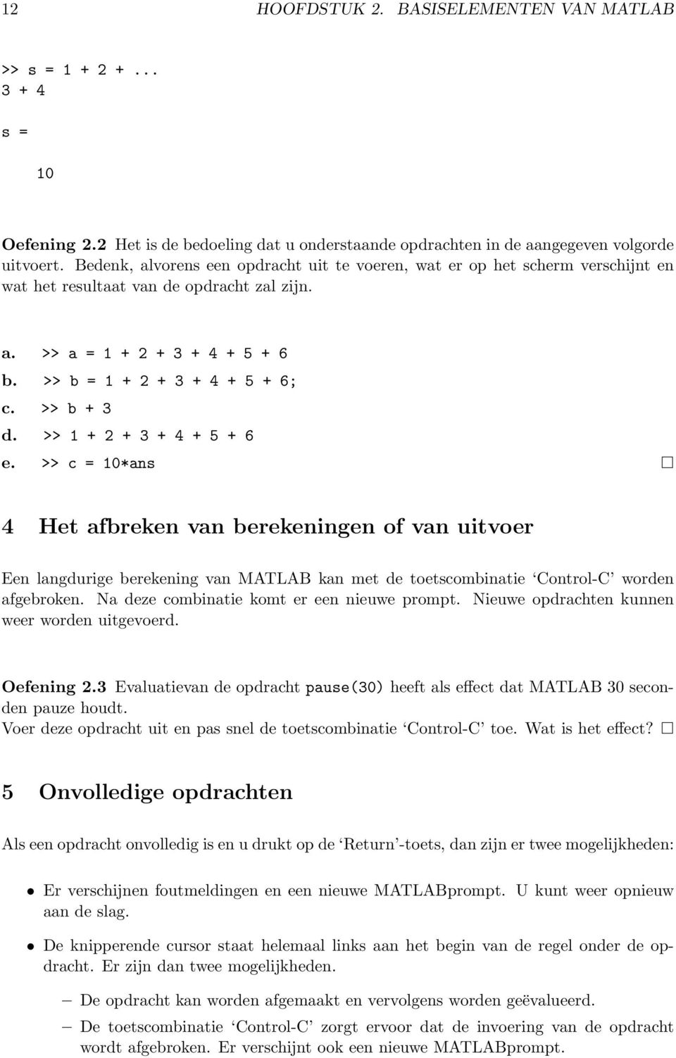 >> b + 3 d. >> 1 + 2 + 3 + 4 + 5 + 6 e. >> c = 10*ans 4 Het afbreken van berekeningen of van uitvoer Een langdurige berekening van MATLAB kan met de toetscombinatie Control-C worden afgebroken.