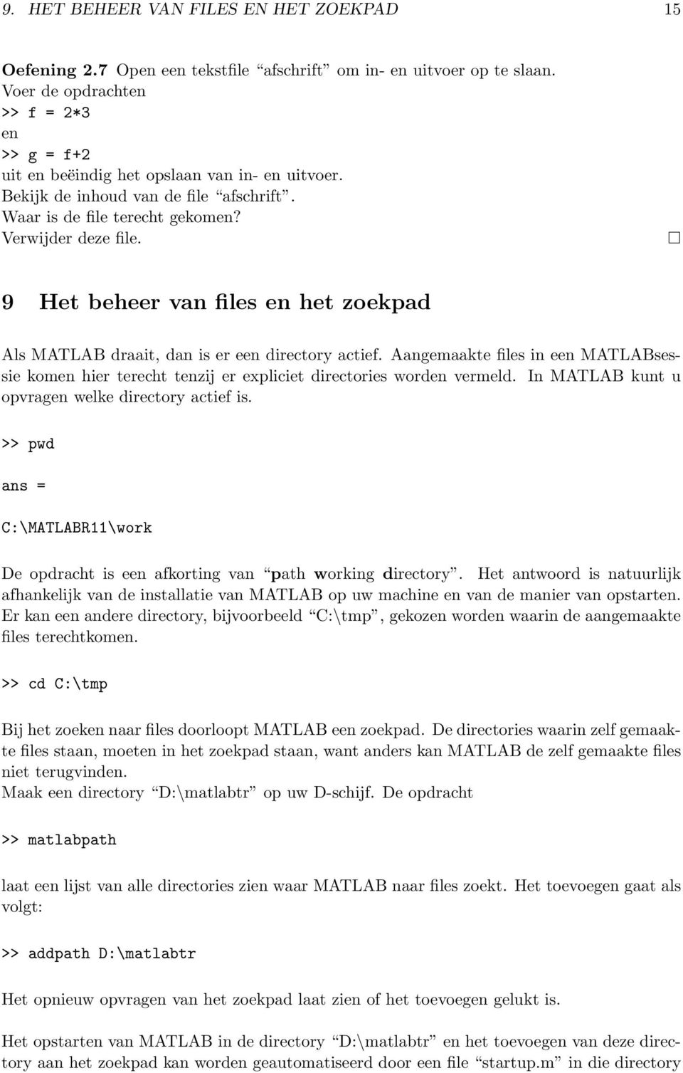 9 Het beheer van files en het zoekpad Als MATLAB draait, dan is er een directory actief. Aangemaakte files in een MATLABsessie komen hier terecht tenzij er expliciet directories worden vermeld.