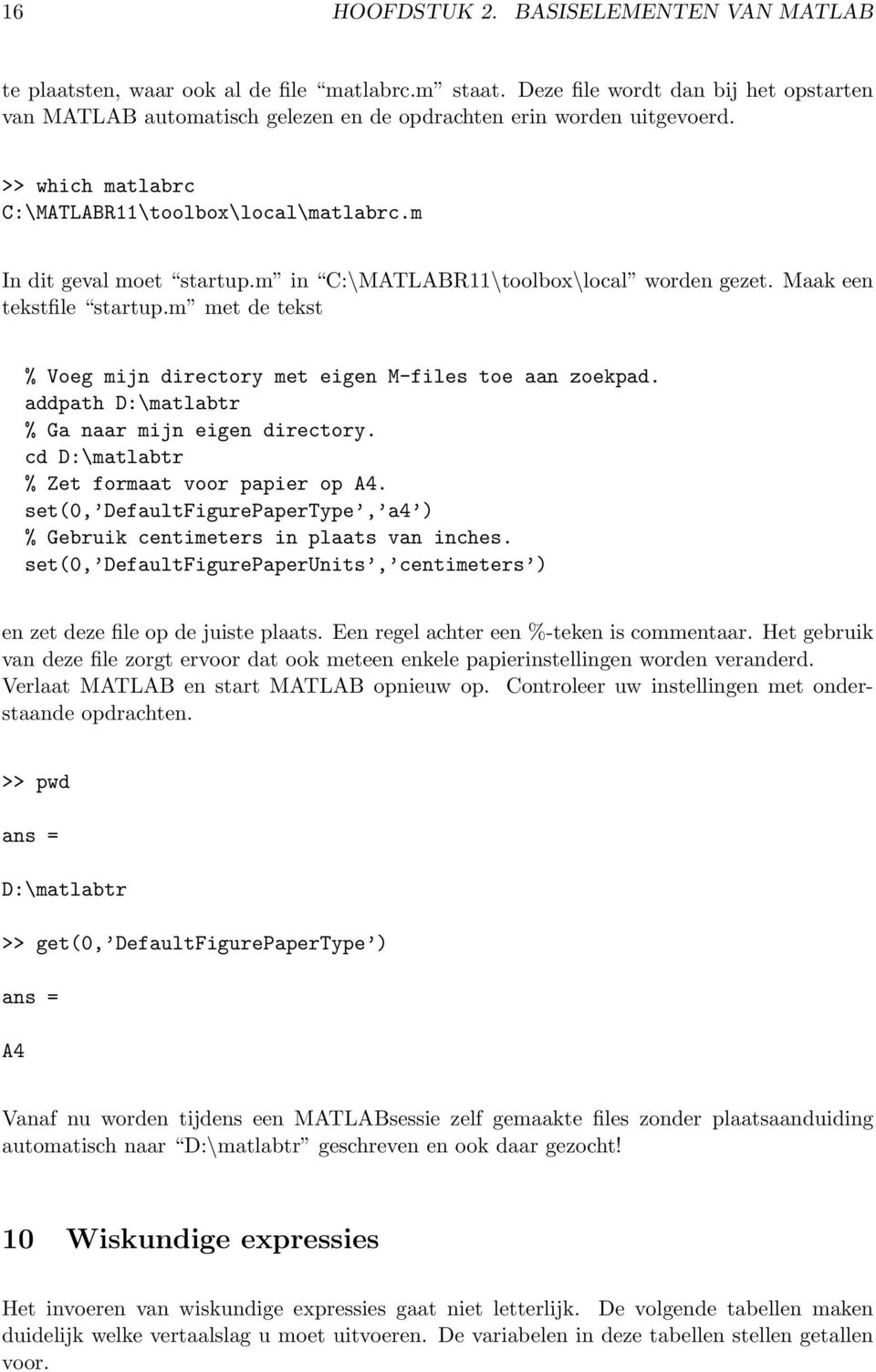 m in C:\MATLABR11\toolbox\local worden gezet. Maak een tekstfile startup.m met de tekst % Voeg mijn directory met eigen M-files toe aan zoekpad. addpath D:\matlabtr % Ga naar mijn eigen directory.