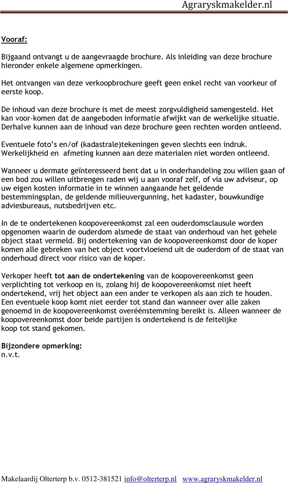 Het kan voor-komen dat de aangeboden informatie afwijkt van de werkelijke situatie. Derhalve kunnen aan de inhoud van deze brochure geen rechten worden ontleend.