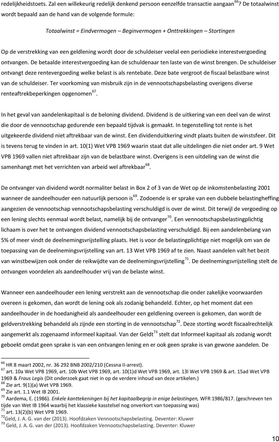 veelal een periodieke interestvergoeding ontvangen. De betaalde interestvergoeding kan de schuldenaar ten laste van de winst brengen.