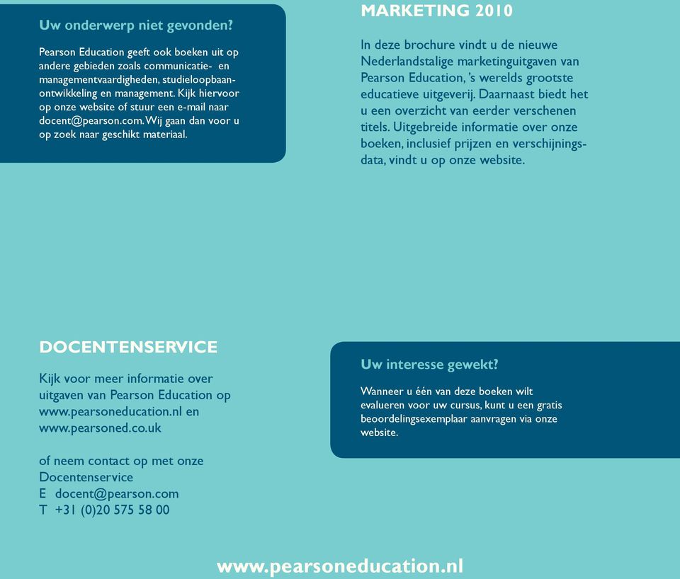 Marketing 2010 In deze brochure vindt u de nieuwe Nederlandstalige marketinguitgaven van Pearson Education, s werelds grootste educatieve uitgeverij.